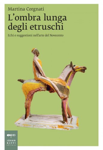 L'ombra lunga degli etruschi - Echi e suggestioni nell'arte del Novecento