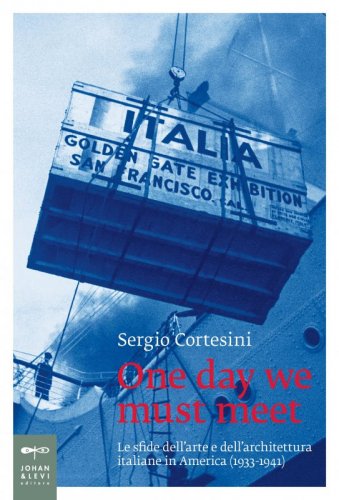One day we must meet - Le sfide dell’arte e dell’architettura italiane in America (1933-1941)