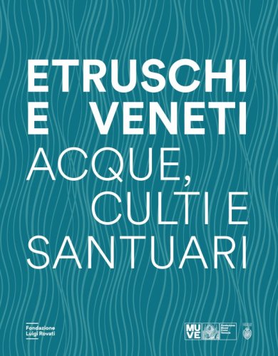 Etruschi e Veneti - Acque, culti e santuari