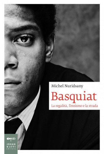 Basquiat - La regalità, l'eroismo e la strada