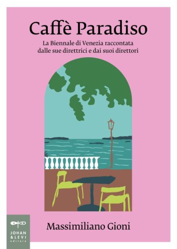 Caffè Paradiso - La Biennale di Venezia raccontata dalle sue direttrici e dai suoi direttori