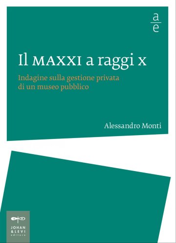 Il MAXXI a raggi X - Indagine sulla gestione privata di un museo pubblico