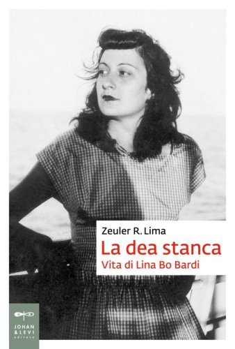 La dea stanca - Vita di Lina Bo Bardi
