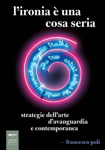 L'ironia è una cosa seria - Strategie dell’arte d’avanguardia e contemporanea